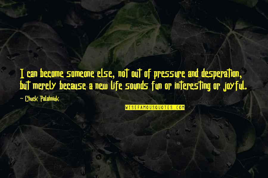 Someone Interesting Quotes By Chuck Palahniuk: I can become someone else, not out of