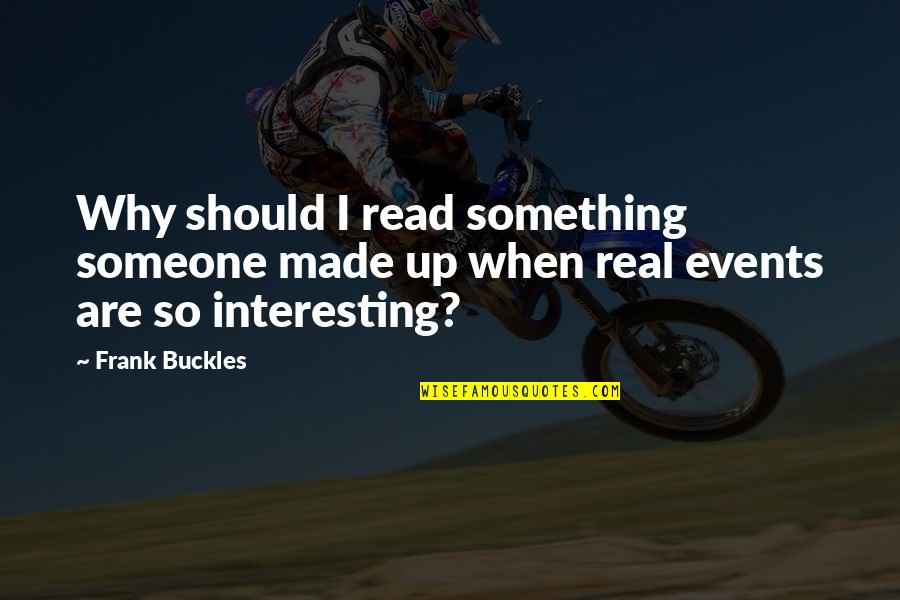 Someone Interesting Quotes By Frank Buckles: Why should I read something someone made up