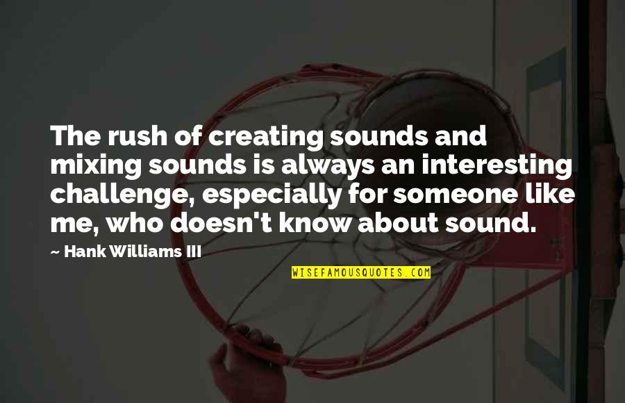 Someone Interesting Quotes By Hank Williams III: The rush of creating sounds and mixing sounds