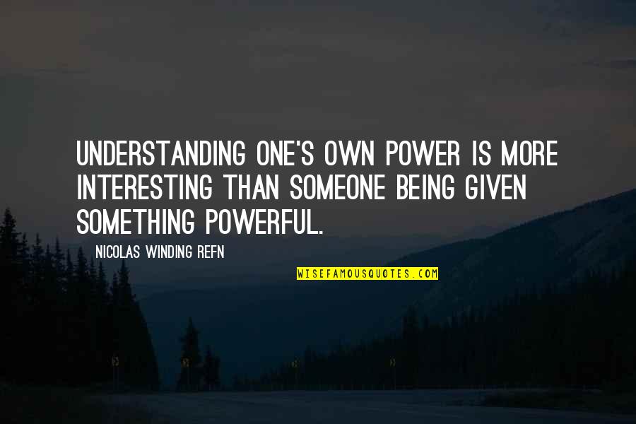 Someone Interesting Quotes By Nicolas Winding Refn: Understanding one's own power is more interesting than