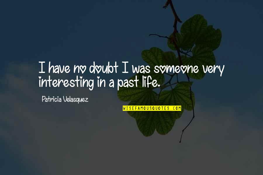 Someone Interesting Quotes By Patricia Velasquez: I have no doubt I was someone very