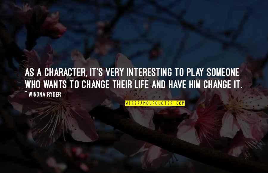 Someone Interesting Quotes By Winona Ryder: As a character, it's very interesting to play