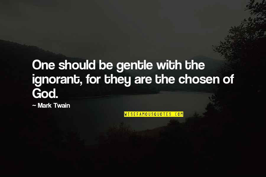 Someone Intriguing You Quotes By Mark Twain: One should be gentle with the ignorant, for
