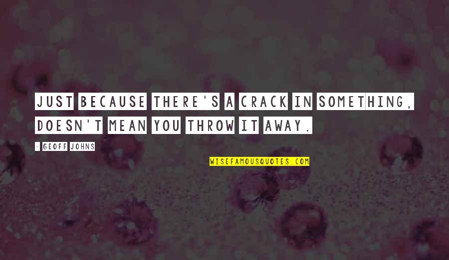 Someone Irritating You Quotes By Geoff Johns: Just because there's a crack in something, doesn't