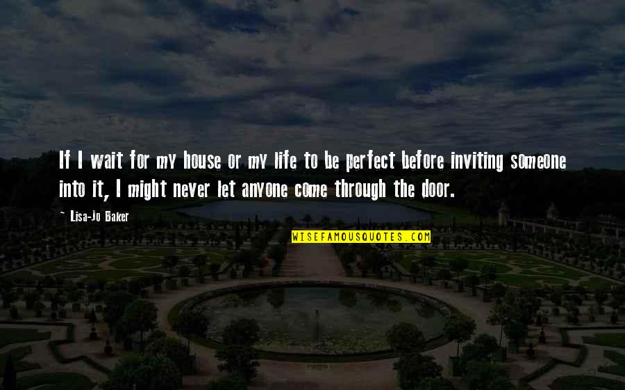 Someone Is Perfect Quotes By Lisa-Jo Baker: If I wait for my house or my
