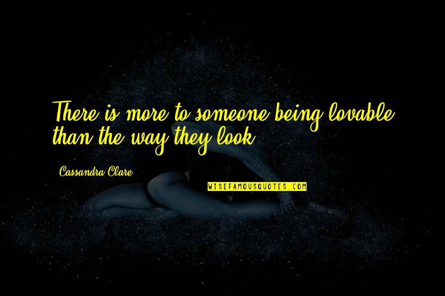 Someone Is There Quotes By Cassandra Clare: There is more to someone being lovable than