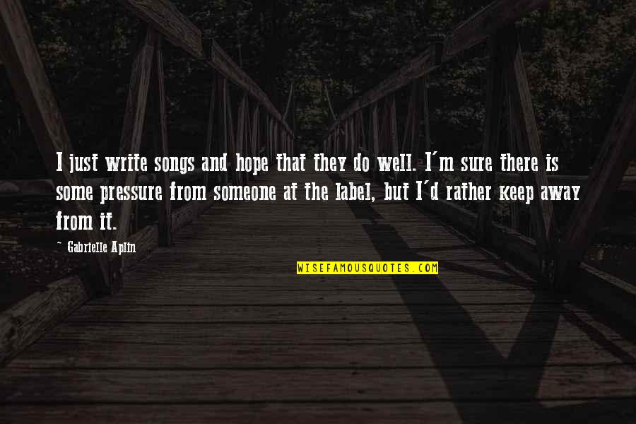 Someone Is There Quotes By Gabrielle Aplin: I just write songs and hope that they