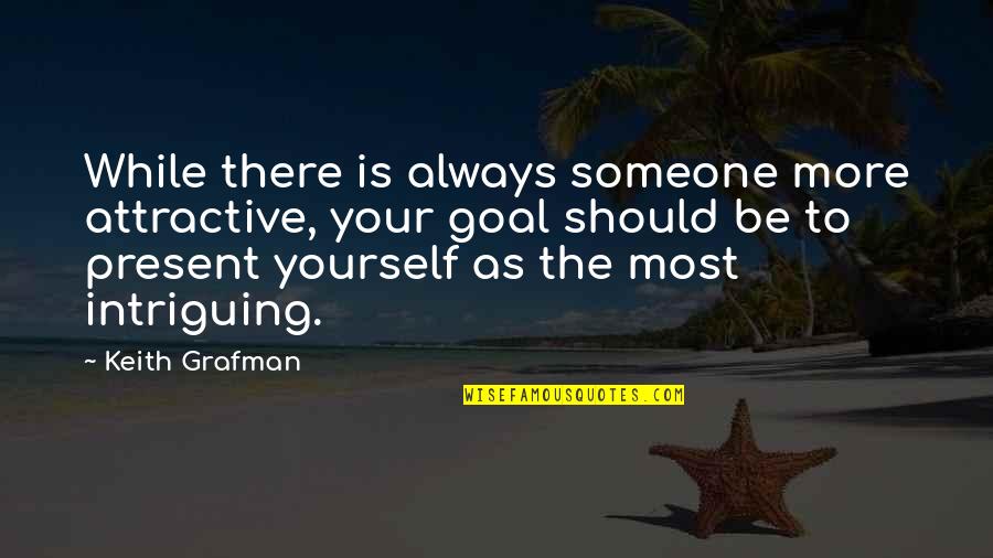 Someone Is There Quotes By Keith Grafman: While there is always someone more attractive, your