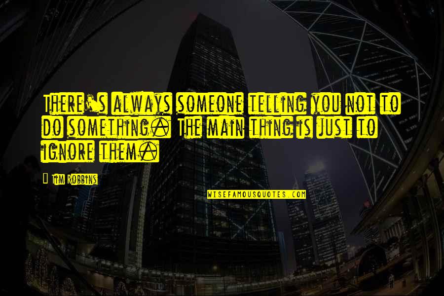 Someone Is There Quotes By Tim Robbins: There's always someone telling you not to do