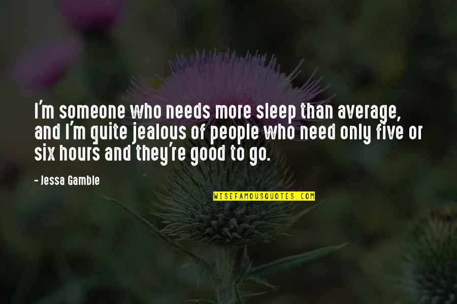 Someone Jealous Quotes By Jessa Gamble: I'm someone who needs more sleep than average, Someone Jealous Quotes By Jessa Gamble: I'm someone who needs more sleep than average,