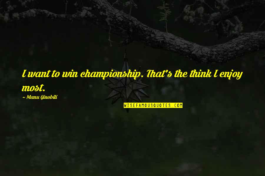 Someone Jealous Quotes By Manu Ginobili: I want to win championship. That's the think Someone Jealous Quotes By Manu Ginobili: I want to win championship. That's the think
