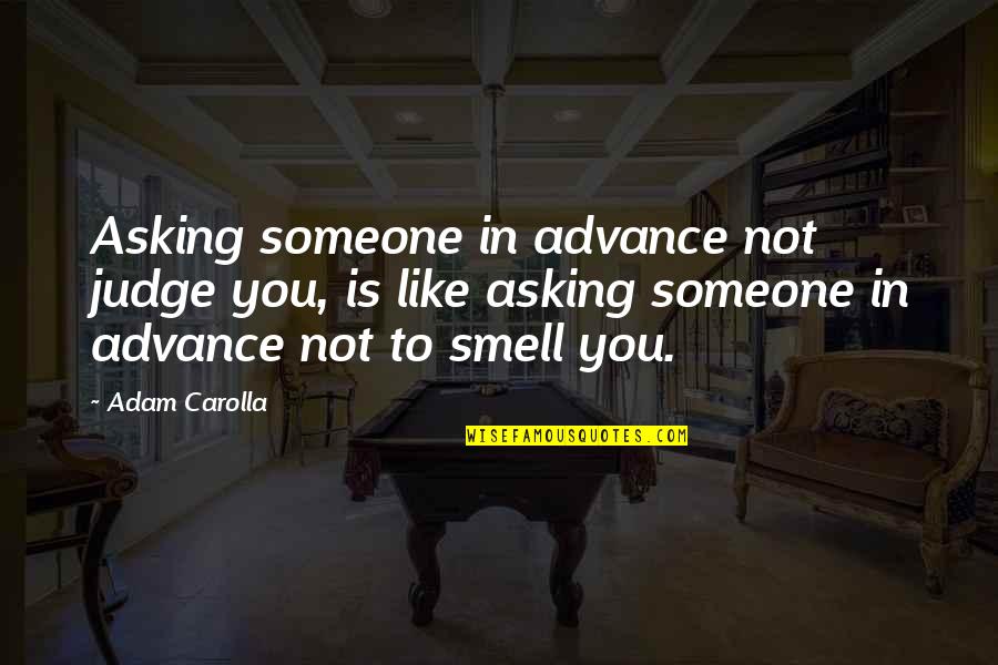 Someone Judging You Quotes By Adam Carolla: Asking someone in advance not judge you, is Someone Judging You Quotes By Adam Carolla: Asking someone in advance not judge you, is