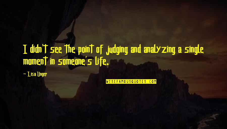 Someone Judging Your Life Quotes By Lisa Unger: I didn't see the point of judging and