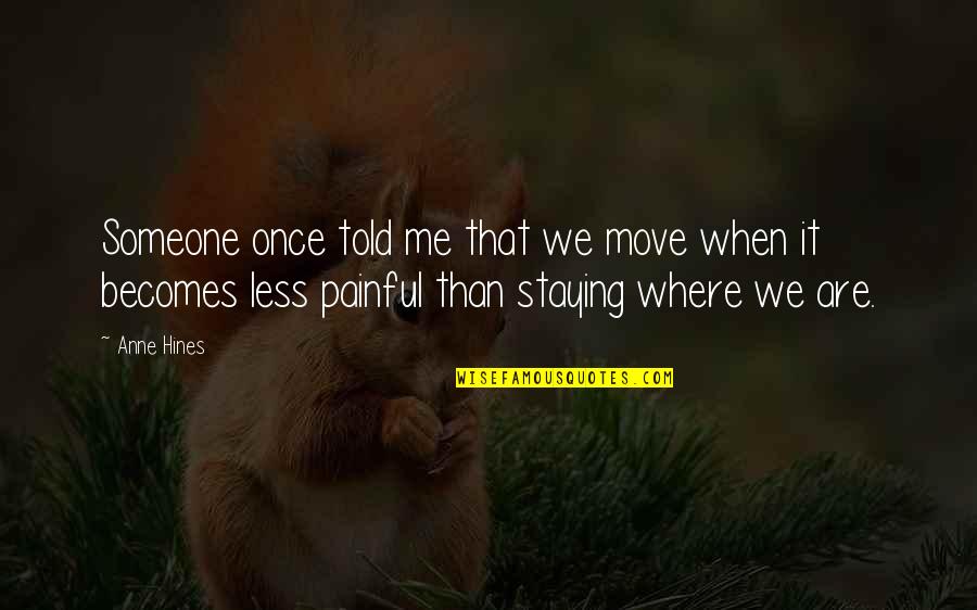 Someone Just Told Me Quotes By Anne Hines: Someone once told me that we move when
