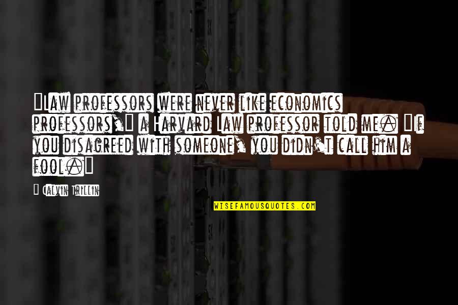 Someone Just Told Me Quotes By Calvin Trillin: "Law professors were never like economics professors," a