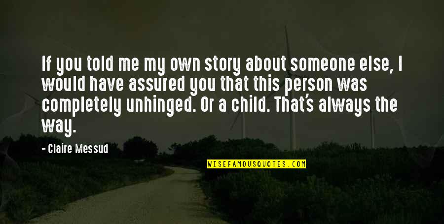 Someone Just Told Me Quotes By Claire Messud: If you told me my own story about