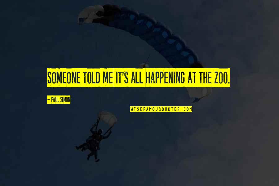Someone Just Told Me Quotes By Paul Simon: Someone told me it's all happening at the