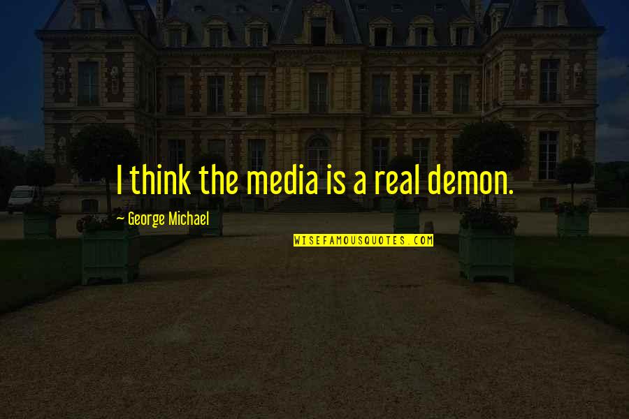 Someone Keeping Things From You Quotes By George Michael: I think the media is a real demon.