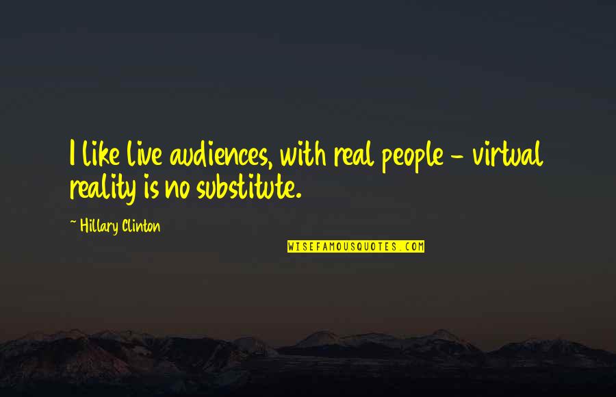 Someone Keeping Things From You Quotes By Hillary Clinton: I like live audiences, with real people -