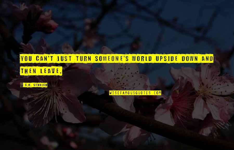 Someone Leave You Quotes By C.M. Stunich: You can't just turn someone's world upside down