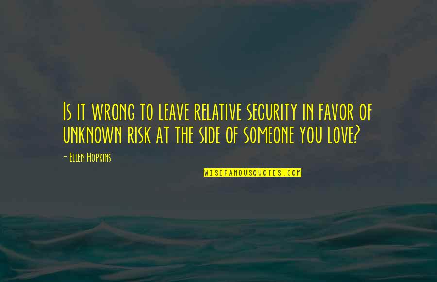 Someone Leave You Quotes By Ellen Hopkins: Is it wrong to leave relative security in