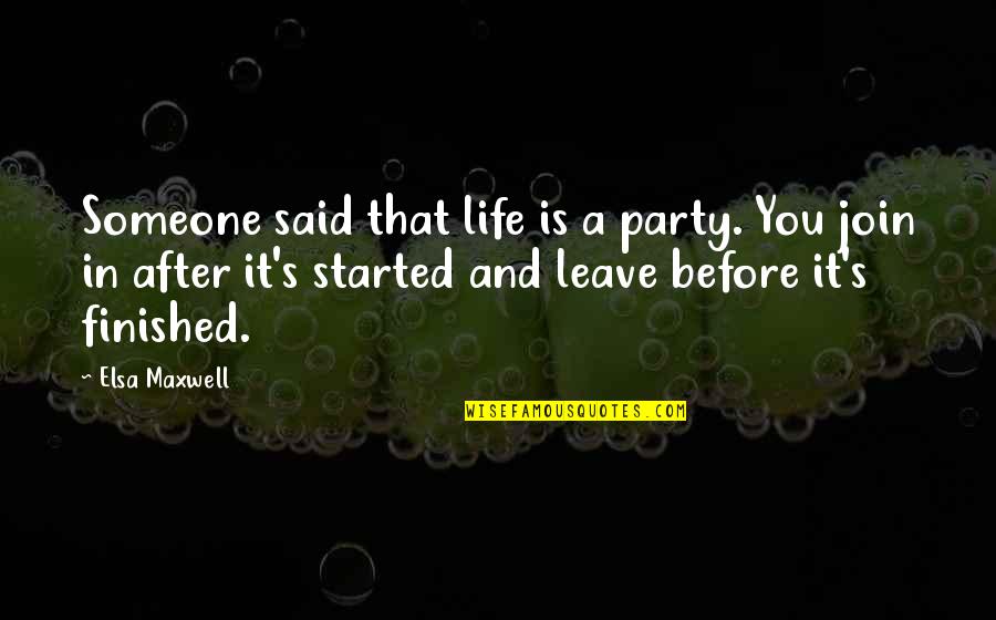 Someone Leave You Quotes By Elsa Maxwell: Someone said that life is a party. You