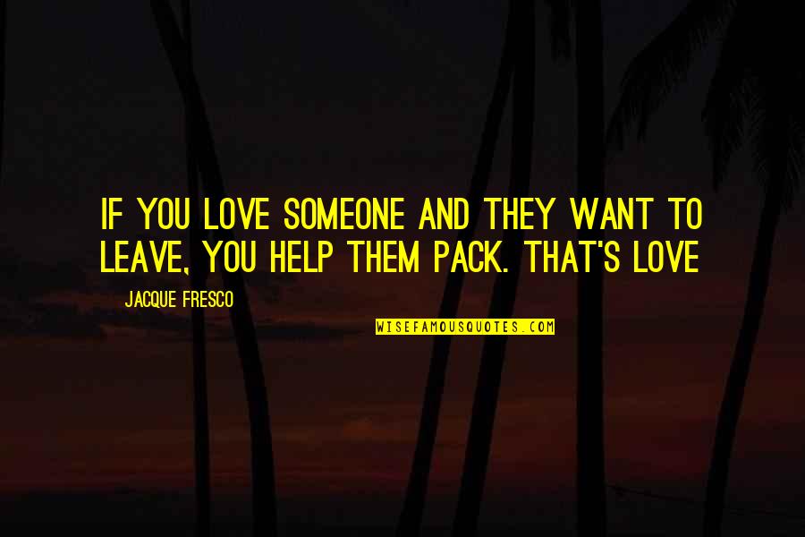 Someone Leave You Quotes By Jacque Fresco: If you love someone and they want to