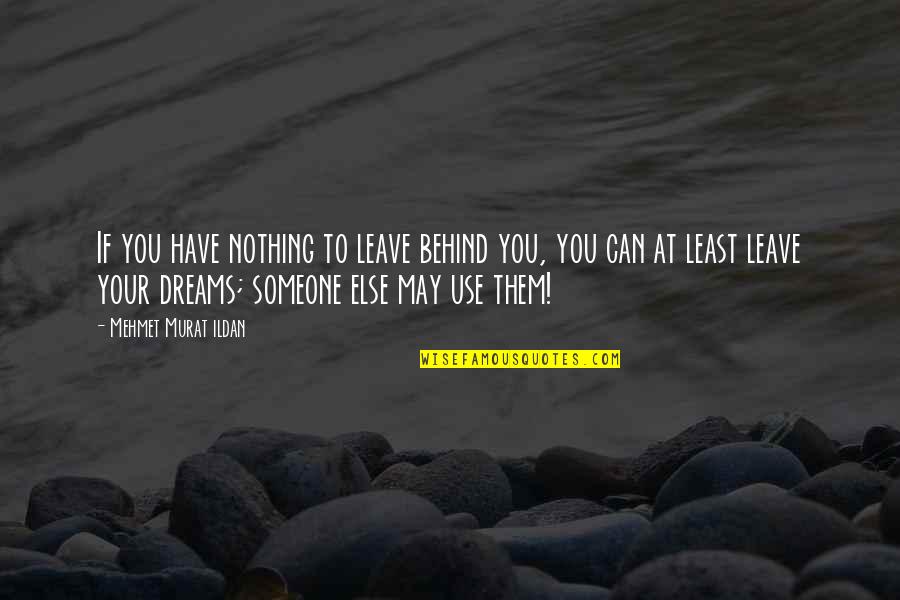 Someone Leave You Quotes By Mehmet Murat Ildan: If you have nothing to leave behind you,