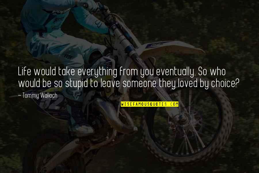 Someone Leave You Quotes By Tommy Wallach: Life would take everything from you eventually. So