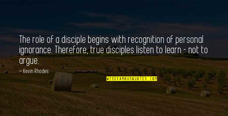Someone Leaving An Impact Quotes By Kevin Rhodes: The role of a disciple begins with recognition Someone Leaving An Impact Quotes By Kevin Rhodes: The role of a disciple begins with recognition