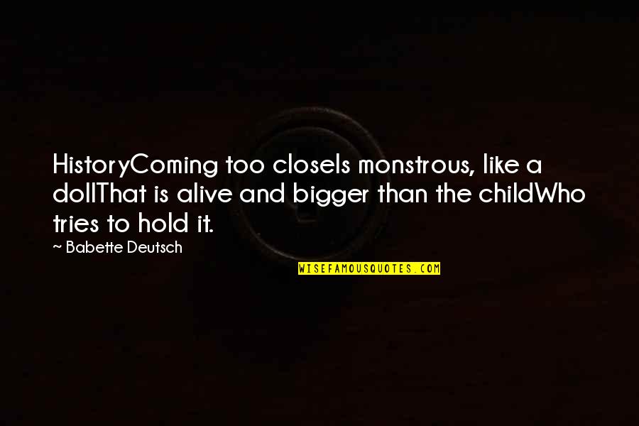 Someone Leaving For College Quotes By Babette Deutsch: HistoryComing too closeIs monstrous, like a dollThat is Someone Leaving For College Quotes By Babette Deutsch: HistoryComing too closeIs monstrous, like a dollThat is
