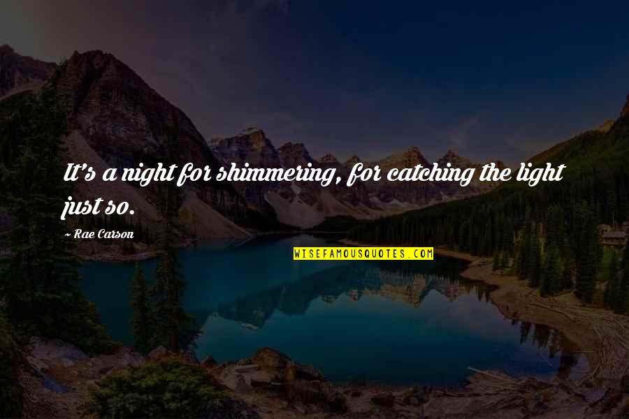 Someone Leaving Me Quotes By Rae Carson: It's a night for shimmering, for catching the