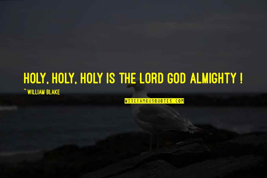 Someone Leaving Me Quotes By William Blake: Holy, holy, holy is the Lord God Almighty Someone Leaving Me Quotes By William Blake: Holy, holy, holy is the Lord God Almighty