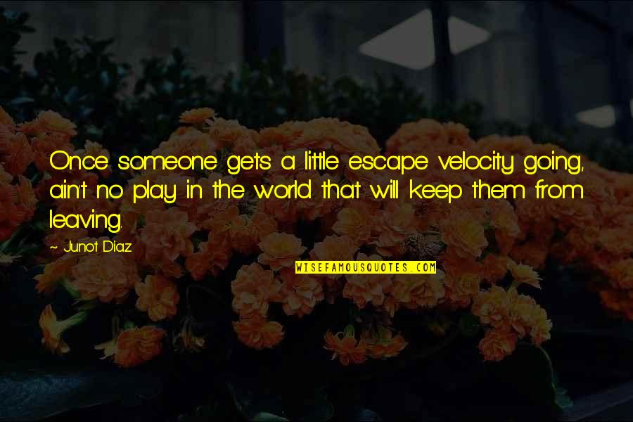 Someone Leaving You Quotes By Junot Diaz: Once someone gets a little escape velocity going,