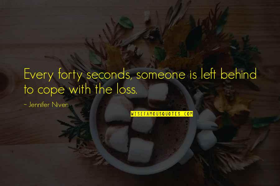 Someone Left Behind Quotes By Jennifer Niven: Every forty seconds, someone is left behind to Someone Left Behind Quotes By Jennifer Niven: Every forty seconds, someone is left behind to
