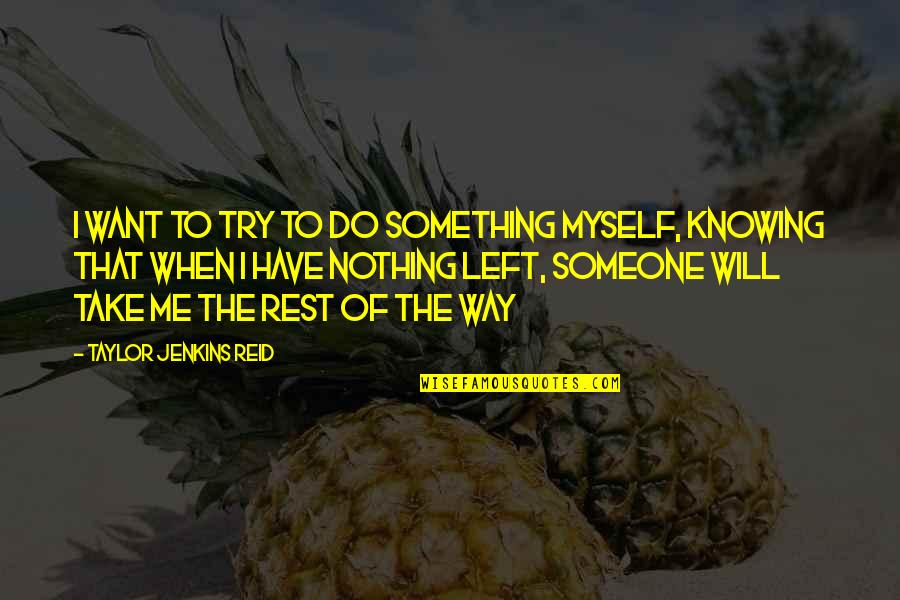 Someone Left Me Quotes By Taylor Jenkins Reid: I want to try to do something myself,