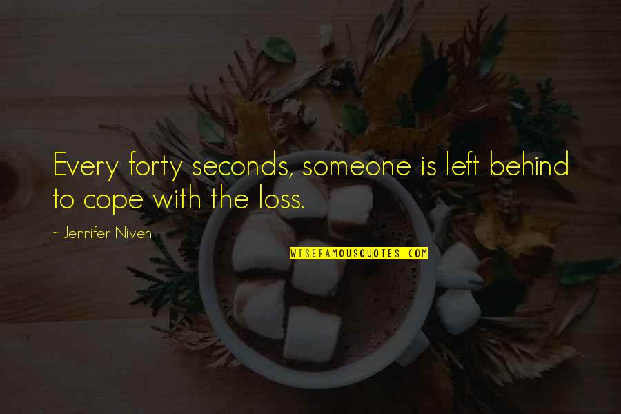 Someone Left Quotes By Jennifer Niven: Every forty seconds, someone is left behind to