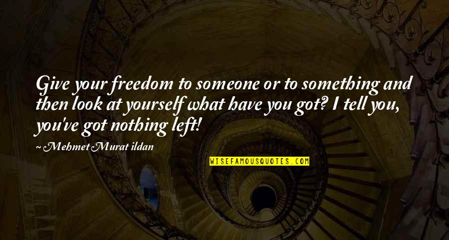 Someone Left You Quotes By Mehmet Murat Ildan: Give your freedom to someone or to something