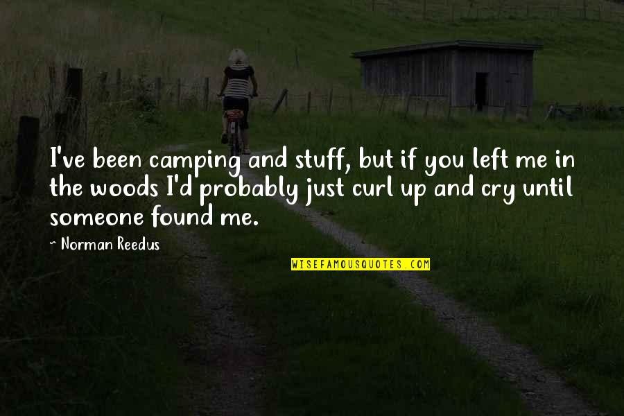 Someone Left You Quotes By Norman Reedus: I've been camping and stuff, but if you