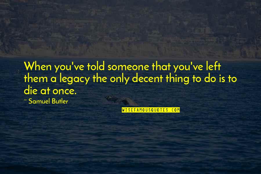 Someone Left You Quotes By Samuel Butler: When you've told someone that you've left them