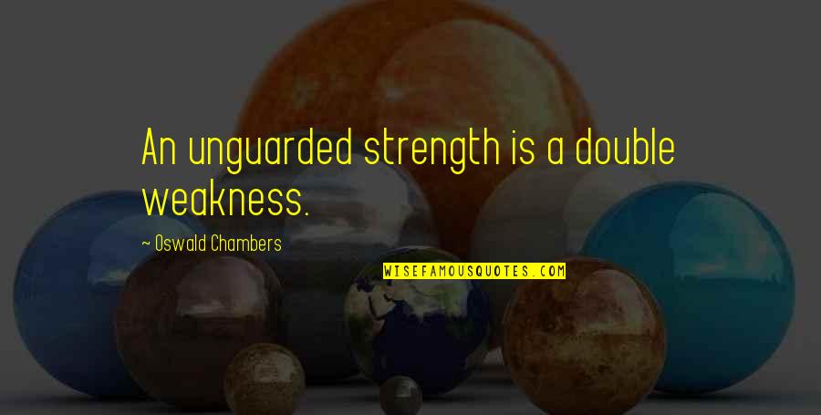 Someone Like A Brother Quotes By Oswald Chambers: An unguarded strength is a double weakness. Someone Like A Brother Quotes By Oswald Chambers: An unguarded strength is a double weakness.