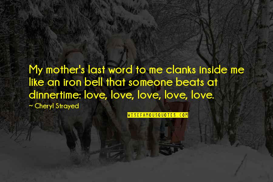 Someone Like A Mother To You Quotes By Cheryl Strayed: My mother's last word to me clanks inside Someone Like A Mother To You Quotes By Cheryl Strayed: My mother's last word to me clanks inside