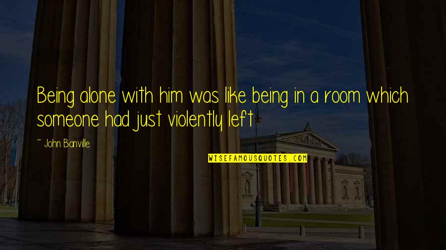 Someone Like Him Quotes By John Banville: Being alone with him was like being in