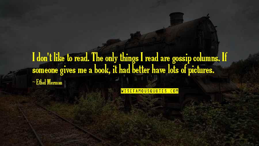 Someone Like Me Book Quotes By Ethel Merman: I don't like to read. The only things