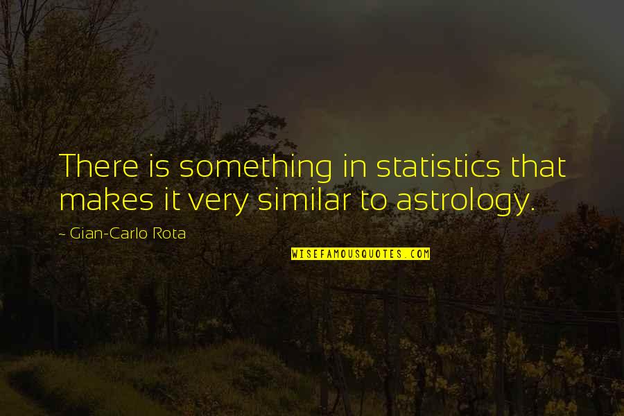 Someone Like Me Book Quotes By Gian-Carlo Rota: There is something in statistics that makes it