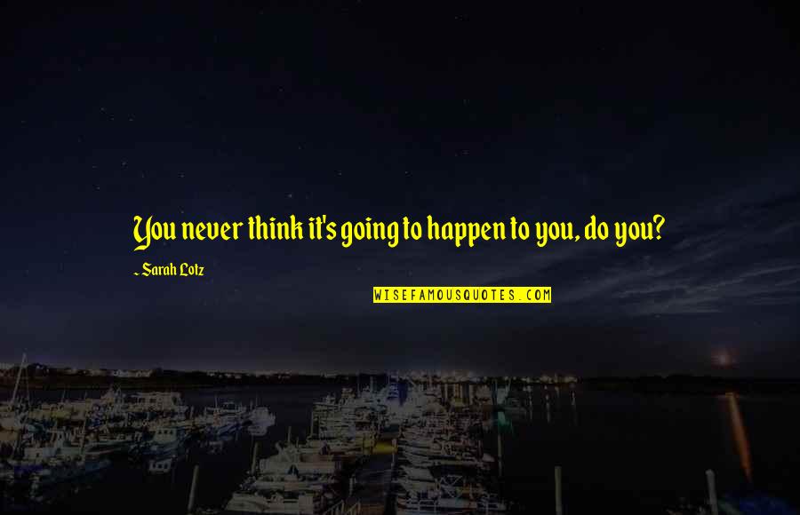 Someone Like Me Book Quotes By Sarah Lotz: You never think it's going to happen to