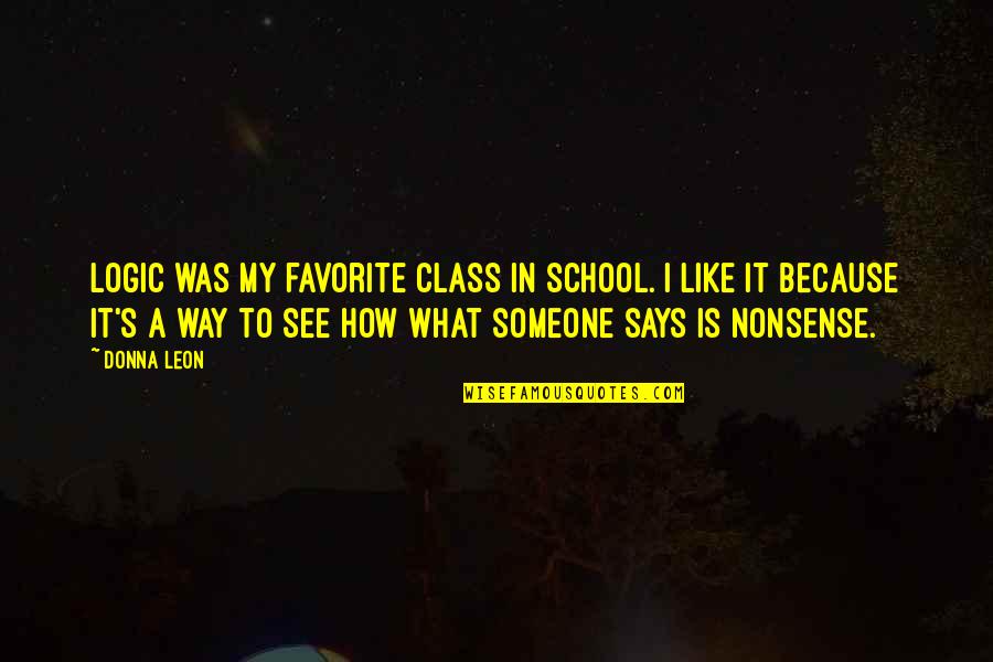 Someone Like Quotes By Donna Leon: Logic was my favorite class in school. I
