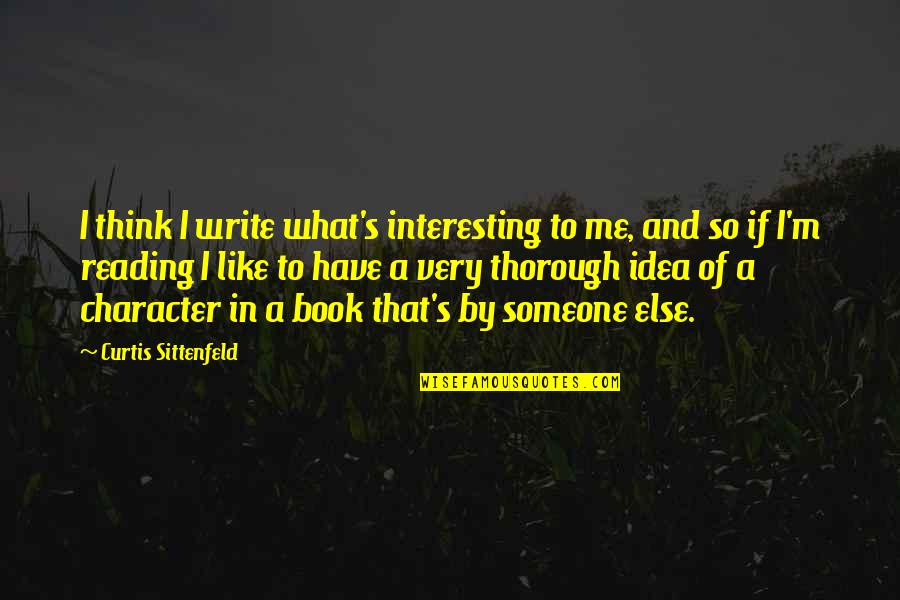 Someone Like You Book Quotes By Curtis Sittenfeld: I think I write what's interesting to me,