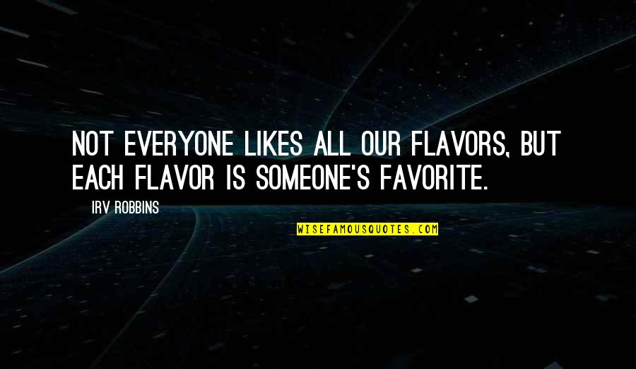 Someone Likes Quotes By Irv Robbins: Not everyone likes all our flavors, but each