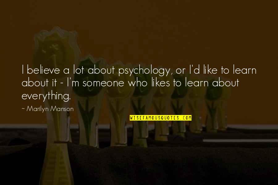 Someone Likes Quotes By Marilyn Manson: I believe a lot about psychology, or I'd